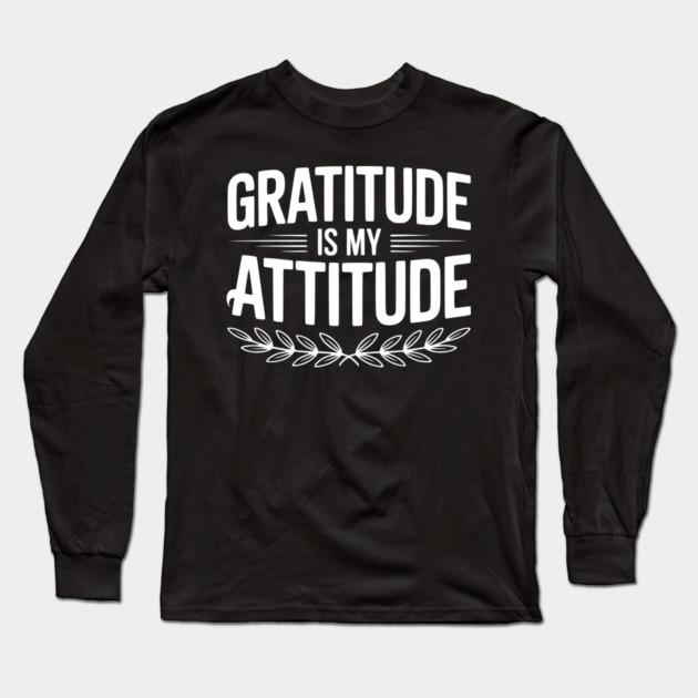 Gratitude is My Attitude Long Sleeve T-Shirt by Frank Ring