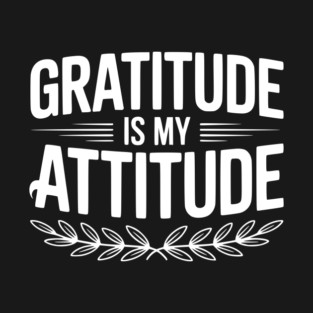 Gratitude is My Attitude T-Shirt