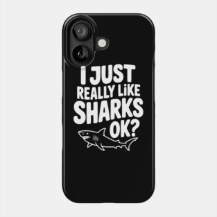 I Just Really Like Sharks Ok? Phone Case