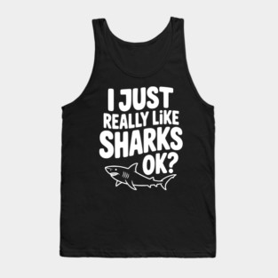 I Just Really Like Sharks Ok? Tank Top