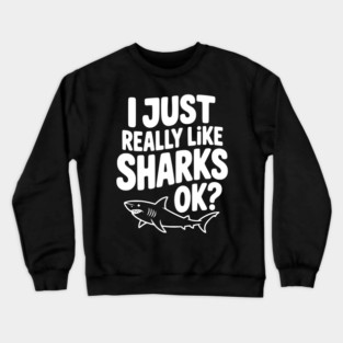 I Just Really Like Sharks Ok? Crewneck Sweatshirt