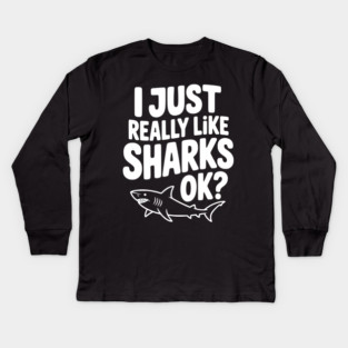 I Just Really Like Sharks Ok? Kids Long Sleeve T-Shirt
