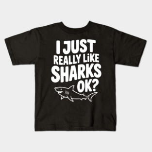 I Just Really Like Sharks Ok? Kids T-Shirt