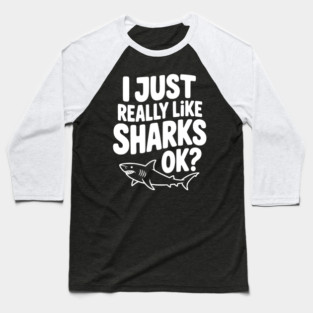 I Just Really Like Sharks Ok? Baseball T-Shirt