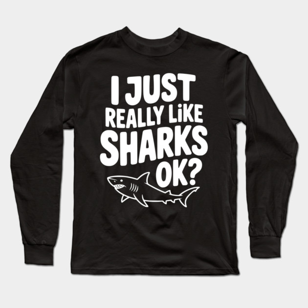 I Just Really Like Sharks Ok? Long Sleeve T-Shirt by Frank Ring