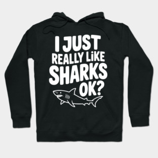 I Just Really Like Sharks Ok? Hoodie