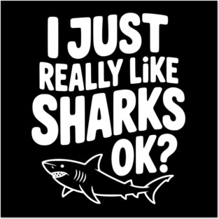 I Just Really Like Sharks Ok? Posters and Art
