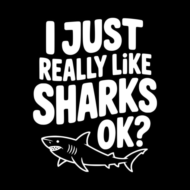 I Just Really Like Sharks Ok? by Frank Ring