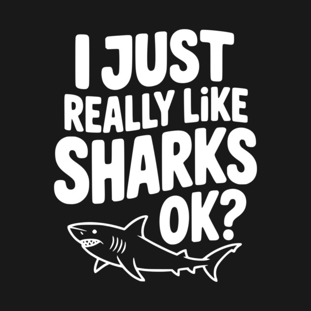 I Just Really Like Sharks Ok? by Frank Ring