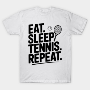 Eat. Sleep. Tennis. Repeat. T-Shirt