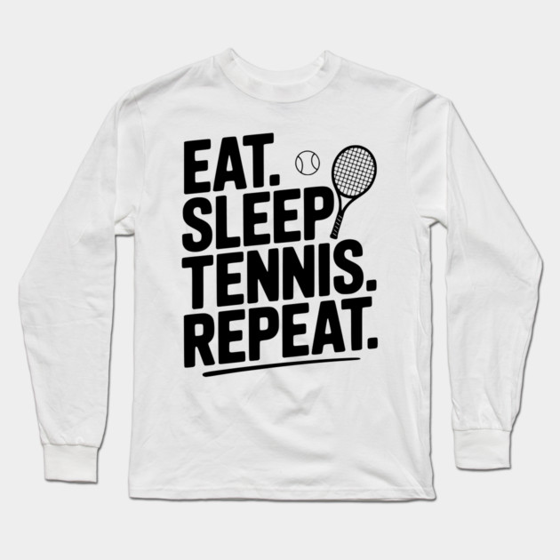 Eat. Sleep. Tennis. Repeat. Long Sleeve T-Shirt by Frank Ring