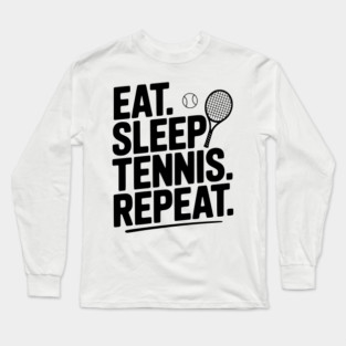 Eat. Sleep. Tennis. Repeat. Long Sleeve T-Shirt