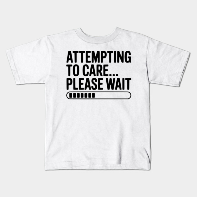 Attempting to Care... Please Wait Kids T-Shirt by Frank Ring