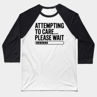 Attempting to Care... Please Wait Baseball T-Shirt