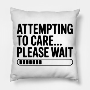 Attempting to Care... Please Wait Pillow