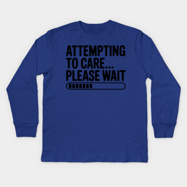 Attempting to Care... Please Wait Kids Long Sleeve T-Shirt by Frank Ring