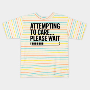 Attempting to Care... Please Wait Kids T-Shirt
