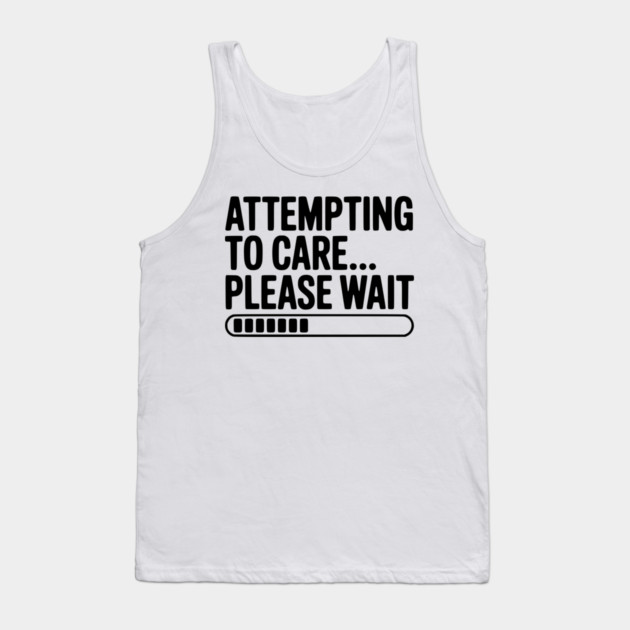 Attempting to Care... Please Wait Tank Top by Frank Ring