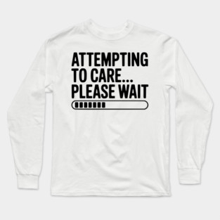 Attempting to Care... Please Wait Long Sleeve T-Shirt