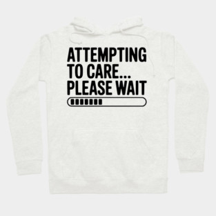Attempting to Care... Please Wait Hoodie