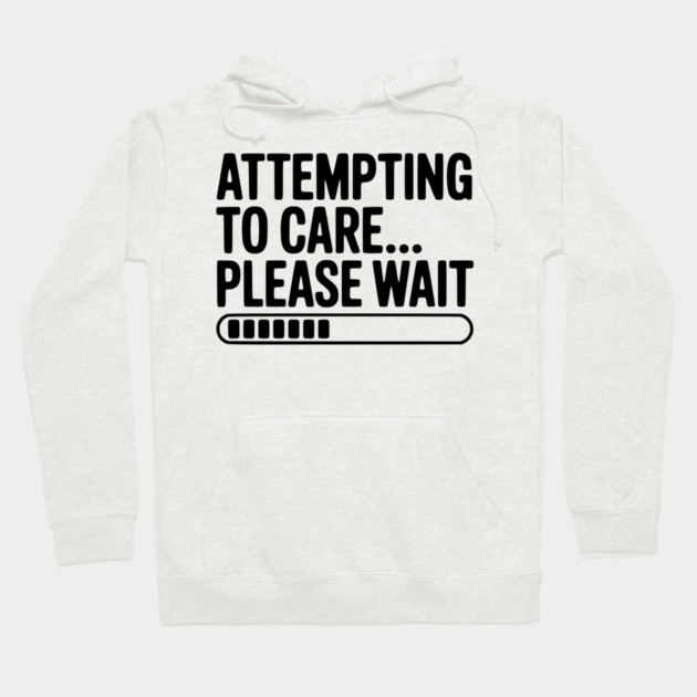 Attempting to Care... Please Wait Hoodie by Frank Ring