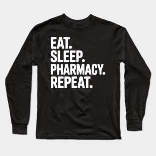Eat. Sleep. Pharmacy. Repeat. Long Sleeve T-Shirt
