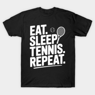 Eat. Sleep. Tennis. Repeat. T-Shirt