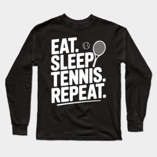 Eat. Sleep. Tennis. Repeat. Long Sleeve T-Shirt