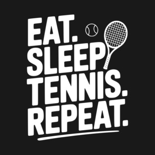 Eat. Sleep. Tennis. Repeat. T-Shirt