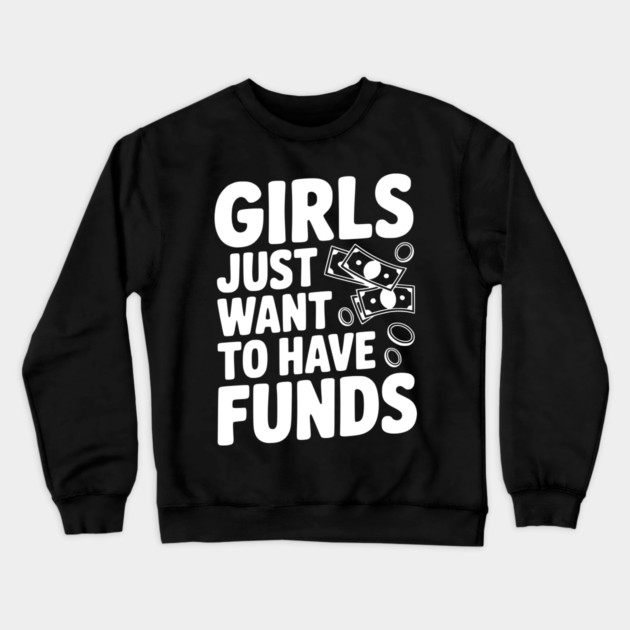 Girls Just Want to Have Funds Crewneck Sweatshirt by Frank Ring