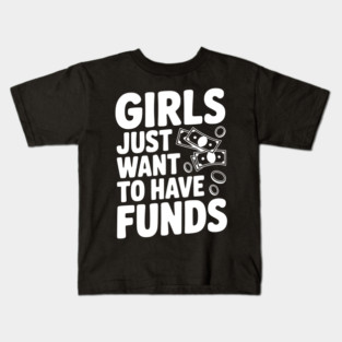 Girls Just Want to Have Funds Kids T-Shirt