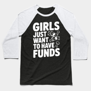 Girls Just Want to Have Funds Baseball T-Shirt