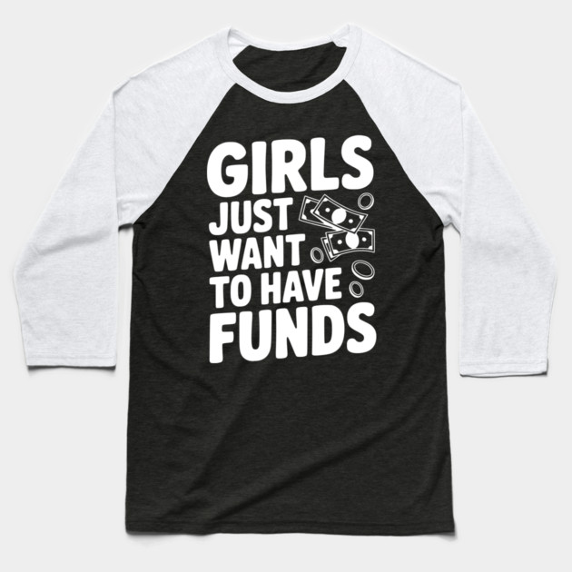 Girls Just Want to Have Funds Baseball T-Shirt by Frank Ring