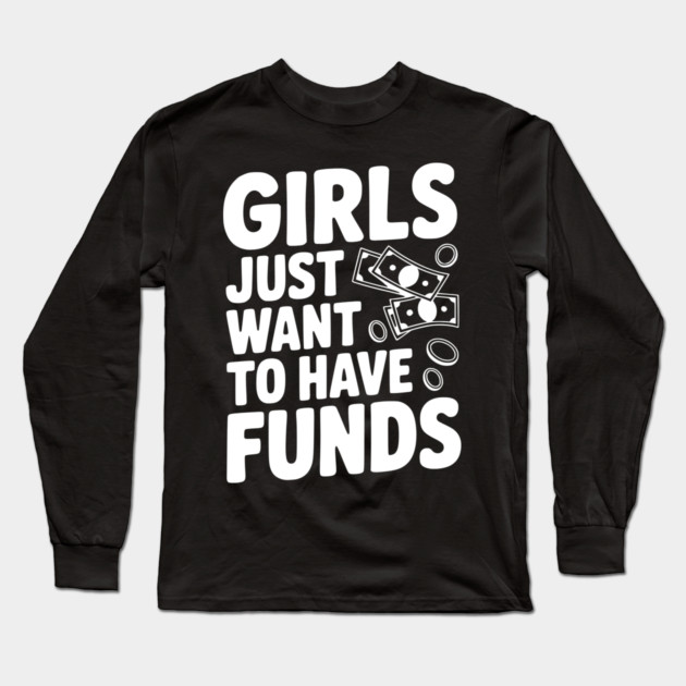 Girls Just Want to Have Funds Long Sleeve T-Shirt by Frank Ring