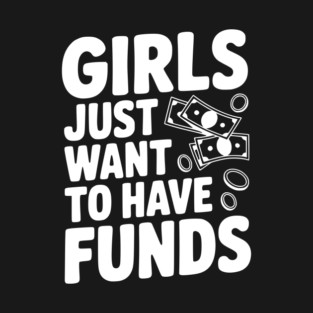Girls Just Want to Have Funds T-Shirt