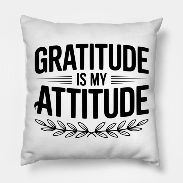Gratitude is My Attitude Pillow by Frank Ring