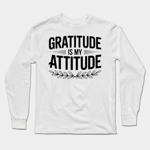 Gratitude is My Attitude Long Sleeve T-Shirt by Frank Ring
