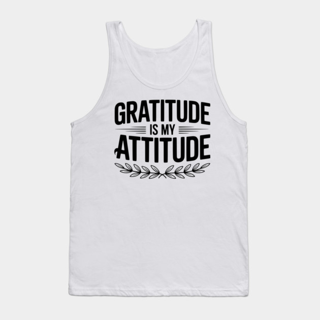 Gratitude is My Attitude Tank Top by Frank Ring
