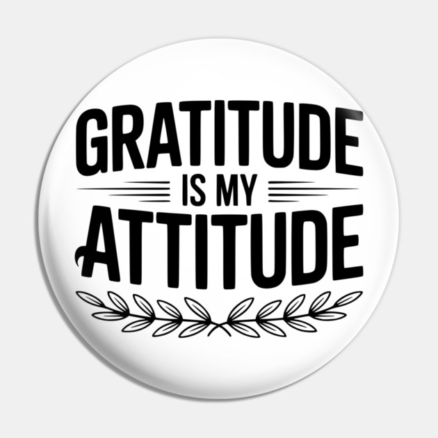 Gratitude is My Attitude Pin by Frank Ring