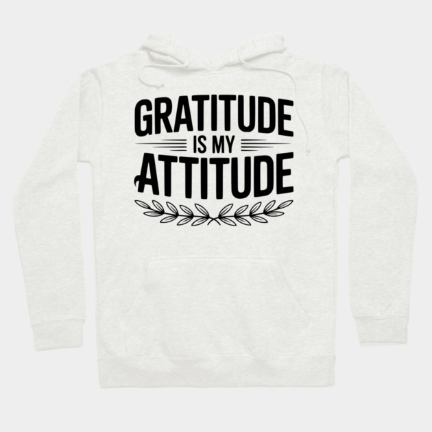 Gratitude is My Attitude Hoodie by Frank Ring