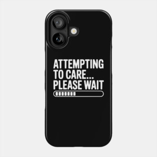 Attempting to Care... Please Wait Phone Case