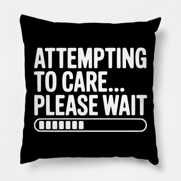 Attempting to Care... Please Wait Pillow by Frank Ring