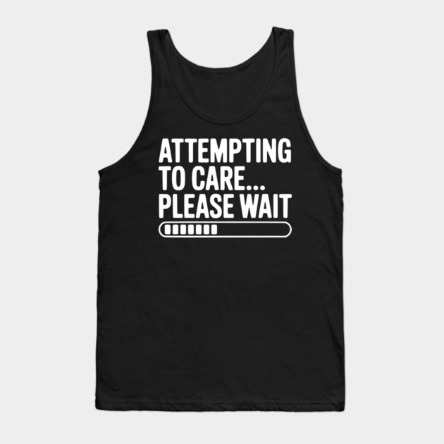 Attempting to Care... Please Wait Tank Top by Frank Ring