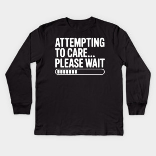 Attempting to Care... Please Wait Kids Long Sleeve T-Shirt