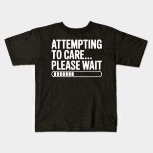 Attempting to Care... Please Wait Kids T-Shirt