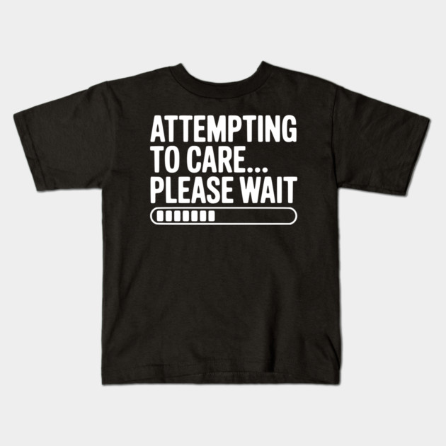 Attempting to Care... Please Wait Kids T-Shirt by Frank Ring