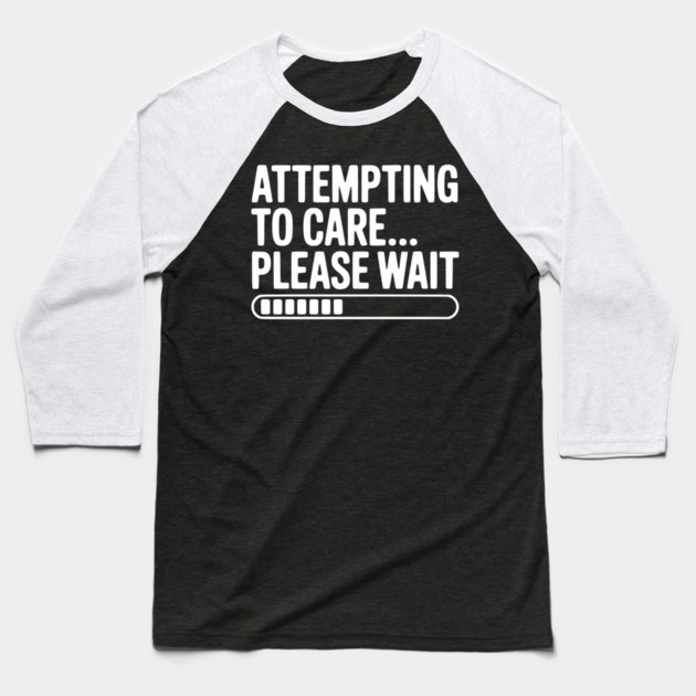 Attempting to Care... Please Wait Baseball T-Shirt by Frank Ring