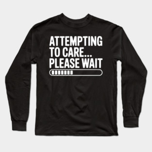 Attempting to Care... Please Wait Long Sleeve T-Shirt