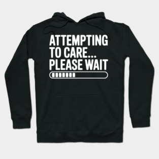 Attempting to Care... Please Wait Hoodie