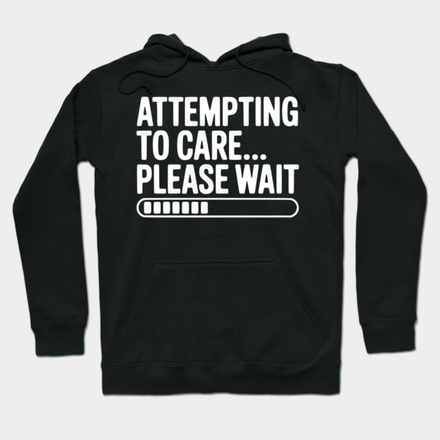 Attempting to Care... Please Wait Hoodie by Frank Ring